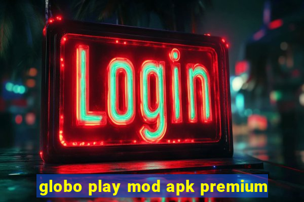 globo play mod apk premium